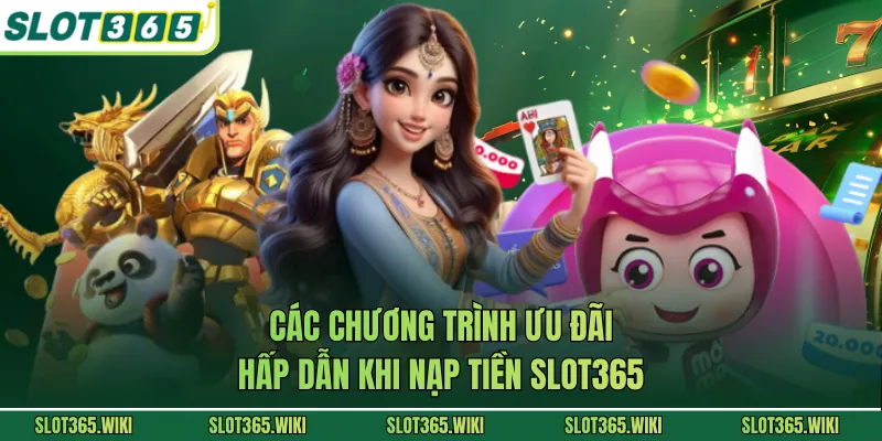 Các chương trình ưu đãi hấp dẫn khi nạp tiền SLOT365