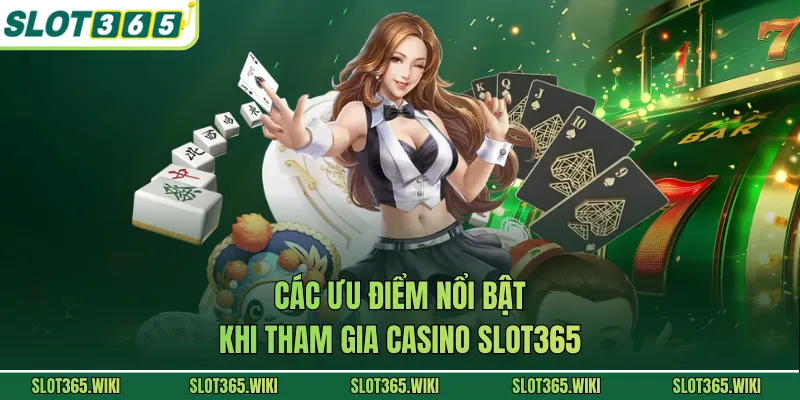 Các ưu điểm nổi bật khi tham gia casino SLOT365
